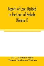 Reports of cases decided in the Court of Probate and in the Court for Divorce and Matrimonial Causes (Volume I) From Hil. T. 1858 To Hil. Vac. 1860. af M C Merttins Swabey