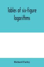 Tables of six-figure logarithms; Containing the Logarithms of numbers from 1 to 10,000, of sines and tangents for every minute of the quadrant, and of sines for every six second of the first two degrees. af Richard Farley