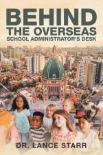 Behind the Overseas School Administrator's Desk af Dr Lance Starr