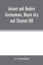 Ancient and modern Germantown, Mount Airy and Chestnut Hill af S F Hotchkin
