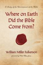 Where on Earth Did the Bible Come From? af William Miller Fulkerson