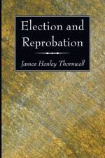 Election and Reprobation af James Henly Thornwell