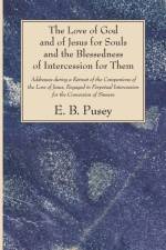 The Love of God and of Jesus for Souls and the Blessedness of Intercession for Them af E B Pusey