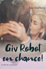 Giv Robot en chance! af Lin Hallberg