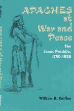 Apaches at War and Peace af William B. Griffen
