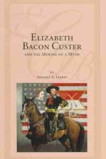 Elizabeth Bacon Custer and the Making of a Myth af Shirley A. Leckie