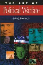 The Art of Political Warfare af John J. Pitney