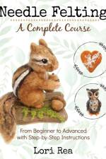 Needle Felting - A Complete Course af Lori Rea