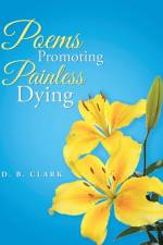 Poems Promoting Painless Dying af D B Clark