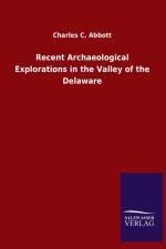 Recent Archaeological Explorations in the Valley of the Delaware af Charles C Abbott