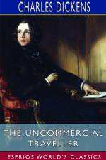 The Uncommercial Traveller (Esprios Classics) af Charles Dickens