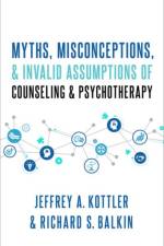 Myths, Misconceptions, and Invalid Assumptions of Counseling and Psychotherapy af Jeffrey (Clinical Professor Kottler