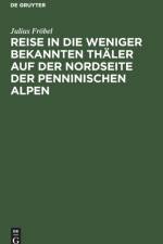 Reise in Die Weniger Bekannten Thaler Auf Der Nordseite Der Penninischen Alpen af Julius Froebel