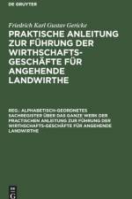 Alphabetisch-Geordnetes Sachregister UEber Das Ganze Werk Der Practischen Anleitung Zur Fuhrung Der Wirthschafts-Geschafte Fur Angehende Landwirthe af Friedrich Karl Gustav Gericke