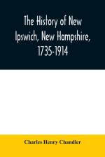 history of New Ipswich, New Hampshire, 1735-1914 af Charles Henry Chandler