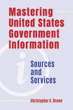Mastering United States Government Information af Christopher C. (University of Denver Brown