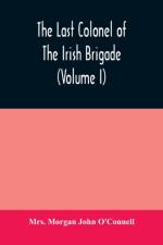 last colonel of the Irish Brigade, Count O'Connell, and old Irish life at home and abroad, 1745-1833 (Volume I) af Mrs Morgan John O'Connell