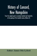History of Concord, New Hampshire, from the original grant in seventeen hundred and twenty-five to the opening of the twentieth century (Volume II) af James Otis Lyford