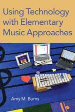 Using Technology with Elementary Music Approaches af Amy M. (Clinician and Elementary Music Educator Burns