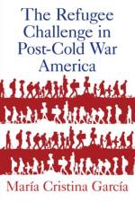 The Refugee Challenge in Post-Cold War America af Maria Cristina (Howard A. Newman Professor of American Studies and History Garcia