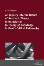 An Inquiry into the nature of aesthetic theory in its relation to theory of knowledge in Kant's critical philosophy af Guven OZDOYRAN