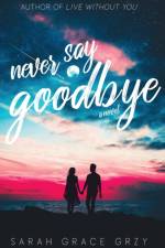 Never Say Goodbye af Sarah Grace Grzy