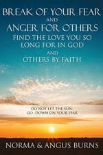 Break of Your Fear and Anger for Others Find the Love You So Long for in God and Others by Faith af Norma Burns