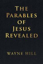 Parables of Jesus Revealed af Wayne Hill