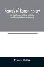 Records of Roman history, from Cnaeus Pompeius to Tiberius Constantinus, as exhibited on the Roman coins (Volume I) af Francis Hobler
