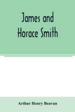 James and Horace Smith; Joint Authors of Rejected Addresses. A family narrative based upon hitherto unpublished private diaries, letters, and other documents af Arthur Henry Beavan