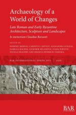 Archaeology of a World of Changes. Late Roman and Early Byzantine Architecture, Sculpture and Landscapes