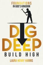 Dig Deep Build High af Dr Laura Henry Harris