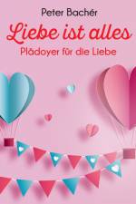 Liebe ist alles - Plädoyer für die Liebe af Peter Bachér