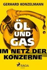 Öl und Gas - Im Netz der Konzerne af Gerhard Konzelmann