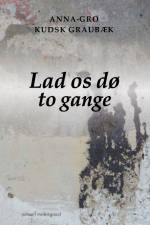 Lad os dø to gange af Anna-Gro Kudsk Graubæk