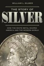 The Story of Silver af William L. Silber