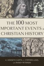 The 100 Most Important Events in Christian History af A. Kenneth Curtis
