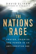 The Nations Rage – Prayer, Promise and Power in an Anti–Christian Age af David Sliker