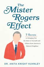 The Mister Rogers Effect – 7 Secrets to Bringing Out the Best in Yourself and Others from America`s Beloved Neighbor af Dr. Anita Knigh Kuhnley