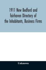 1911 New Bedford and fairhaven Directory of the Inhabitants, Business Firms, Institutions, Manufacturing Establishments, Societies, House Directory, with Streets, Map, Etc. No. XLIV af Unknown