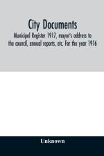 City documents. Municipal register 1917, mayor's address to the council, annual reports, etc. For the year 1916 af Unknown