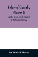 History of chemistry (Volume I) From the Earliest Times to the Middle of the Nineteenth Century af Sir Edward Thorpe
