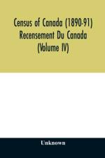 Census of Canada (1890-91) Recensement Du Canada (Volume IV) af Unknown