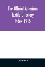 Official American textile directory; containing reports of all the textile manufacturing establishments in the United States and Canada, together with the yarn trade index 1915 af Unknown