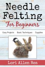 Needle Felting for Beginners af Lori Rea