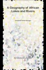A Geography of African Lakes and Rivers af Tavershima Vende-Hanongon