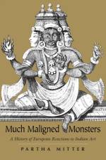 Much Maligned Monsters – A History of European Reactions to Indian Art af Partha Mitter