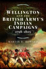 Wellington and the British Army's Indian Campaigns 1798 - 1805 af Martin R Howard