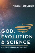 God, Evolution & Science af William Stolzman