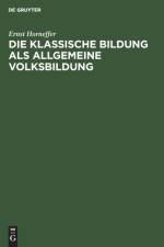 Die Klassische Bildung ALS Allgemeine Volksbildung af Ernst Horneffer